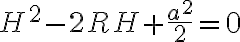 H^2-2RH+ \frac{a^2}{2}=0