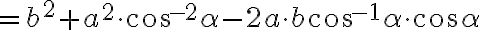 = b^2 + a^2 \cdot \text{cos } ^{-2} \alpha -2a \cdot b \text{cos } ^{-1} \alpha \cdot \text{cos } \alpha