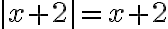 |x + 2|= x+2
