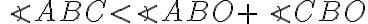 \angle ABC \lt \angle ABO + \angle CBO \angle ABC \lt \angle ABO + \angle CBO
