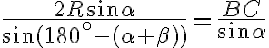 \frac{2R\sin\alpha}{\sin(180^{\circ}- (\alpha + \beta))} = \frac{BC}{\sin\alpha}