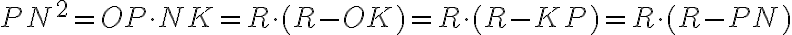 PN^2 = OP \cdot NK = R \cdot (R - OK) = R \cdot (R - KP) = R \cdot (R - PN) PN^2 = OP \cdot NK = R \cdot (R - OK) = R \cdot (R - KP) = R \cdot (R - PN)