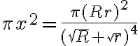 \pi x^2=\frac{\pi(Rr)^2}{(\sqrt{R}+\sqrt{r})^4}