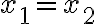 x_1 = x_2