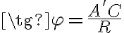 \tg{\varphi}=\frac{A'C}{R}