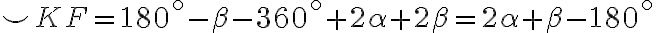 \smile KF=180^{\circ} - \beta - 360^{\circ} + 2\alpha+2\beta = 2\alpha + \beta - 180^{\circ} \smile KF=180^{\circ} - \beta - 360^{\circ} + 2\alpha+2\beta = 2\alpha + \beta - 180^{\circ}
