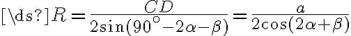 \ds R ={\frac{CD}{2\sin (90^\circ - 2\alpha - \beta)} = \frac{a}{2\cos ( 2\alpha + \beta) }}