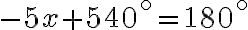 -5x+540^{\circ} = 180^{\circ} -5x+540^{\circ} = 180^{\circ}