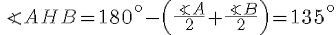 \angle AHB = 180^{ \circ} - \Big(\dfrac{\angle A}{2} + \dfrac{\angle B}{2}\Big) = 135^{\circ}