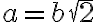 a=b\sqrt{2}