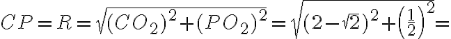 CP = R = \sqrt{(CO_2)^2 + (PO_2)^2} = \sqrt{(2 - \sqrt2)^2 +\left (\frac{1}{2}\right )^2} =