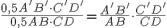 \frac{0,5A^\prime B^\prime\cdot C^\prime D^\prime}{0,5AB\cdot CD}=\frac{A^\prime B^\prime}{AB}\cdot \frac{C^\prime D^\prime}{CD}