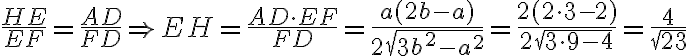 \frac{HE}{EF}=\frac{AD}{FD}\Rightarrow EH=\frac{AD\cdot EF}{FD}=\frac{a (2b-a)}{2\sqrt{3b^2 - a^2}}=\frac{2(2\cdot 3-2)}{2\sqrt{3\cdot 9-4}}=\frac{4}{\sqrt{23}}