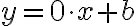 y=0\cdot{x}+b