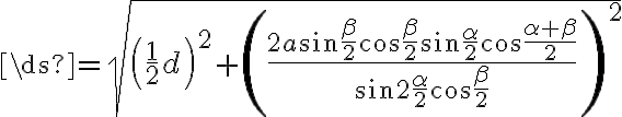 \ds{={\sqrt{\left({\frac{1}{2}d}\right)^2+{\left({\frac{2a {\sin{\frac{\beta}{2}}{\cos{\frac{\beta}{2}}}}{\sin{\frac{\alpha}{2}}}{\cos{\frac{{\alpha}+{\beta}}{2}}}}{\sin2{\frac{\alpha}{2}}{\cos{\frac{\beta}{2}}}}}\right)^2}}}}