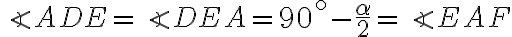  \angle ADE = \angle DEA = 90^\circ - \dfrac{\alpha}{2}=\angle EAF 