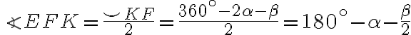 \angle EFK=\frac{\smile KF}{2}=\frac{360^{\circ}-2\alpha-\beta}{2}=180^{\circ}-\alpha-\frac{\beta}{2} \angle EFK=\frac{\smile KF}{2}=\frac{360^{\circ}-2\alpha-\beta}{2}=180^{\circ}-\alpha-\frac{\beta}{2}