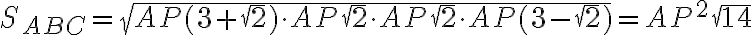 S_{ABC}=\sqrt{AP(3+\sqrt{2})\cdot AP\sqrt{2}\cdot AP\sqrt{2}\cdot AP(3-\sqrt{2})}=AP^2\sqrt{14} S_{ABC}=\sqrt{AP(3+\sqrt{2})\cdot AP\sqrt{2}\cdot AP\sqrt{2}\cdot AP(3-\sqrt{2})}=AP^2\sqrt{14}