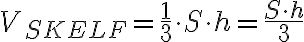 V_{SKELF} = \dfrac{1}{3} \cdot S \cdot h = \dfrac{S \cdot h}{3}