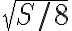 \sqrt{S/8} \sqrt{S/8}