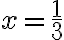 x = \frac{1}{3}