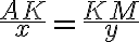 \dfrac{AK}{x} = \dfrac{KM}{y}