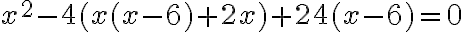 x^2-4(x(x-6)+2x)+24(x-6)=0