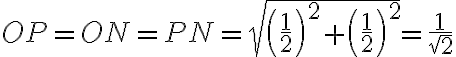 OP=ON=PN=\sqrt{\left(\dfrac{1}{2}\right)^2+\left(\dfrac{1} {2}\right)^2} = \dfrac{1}{\sqrt{2}} 