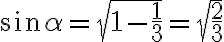 \sin\alpha = \sqrt{1 - \frac{1}{3}} = \sqrt{\frac{2}{3}}