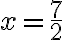  x= \frac{7}{2}