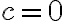 c=0 c=0