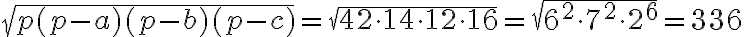 \sqrt{p(p-a)(p-b)(p-c)}=\sqrt{42\cdot14\cdot12\cdot16}=\sqrt{6^2\cdot7^2\cdot2^6}=336