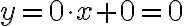 y=0\cdot{x}+0=0
