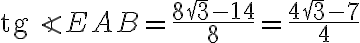 \text{tg}\angle EAB = \dfrac {8 \sqrt 3 - 14}{8} = \dfrac {4 \sqrt 3 - 7}{4} \text{tg}\angle EAB = \dfrac {8 \sqrt 3 - 14}{8} = \dfrac {4 \sqrt 3 - 7}{4}