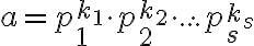 a= p_1^{k_1}\cdot p_2^{k_2}\cdot ... \cdot p_s^{k_s}