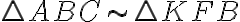\triangle ABC \sim \triangle KFB