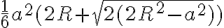 \frac{1}{6}a^2(2R+\sqrt{2(2R^2-a^2)})