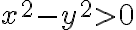 x^2-y^2>0