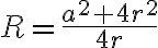 R=\frac{a^2+4r^2}{4r}