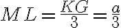 ML= \frac{KG}{3}=\frac{a}{3} ML= \frac{KG}{3}=\frac{a}{3}
