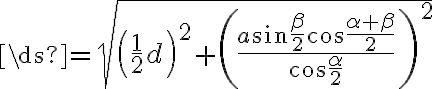 \ds{={\sqrt{\left({\frac{1}{2}d}\right)^2+{\left({\frac{a{\sin{\frac{\beta}{2}}}{\cos{\frac{{\alpha}+{\beta}}{2}}}}{\cos{\frac{\alpha}{2}}}}\right)^2}}}}