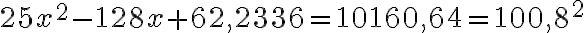 25 x^2 - 128 x + 62,2336 = 10160,64 = 100,8^2