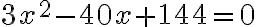 3x^2-40x+144=0