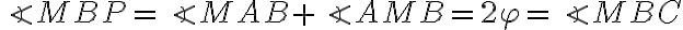 \angle{MBP}=\angle{MAB}+\angle{AMB}=2\varphi=\angle{MBC}