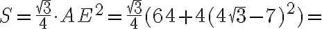 S = \dfrac {\sqrt3}{4} \cdot AE^2 = \dfrac {\sqrt3}{4}(64 + 4(4\sqrt3 - 7)^2) = S = \dfrac {\sqrt3}{4} \cdot AE^2 = \dfrac {\sqrt3}{4}(64 + 4(4\sqrt3 - 7)^2) =