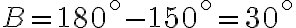 B=180^\circ - 150^\circ =30^\circ B=180^\circ - 150^\circ =30^\circ