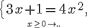 \left\{ 3x+1=4x^2, \atop x\ge 0\right..
