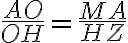 \dfrac{AO}{OH} = \dfrac{MA}{HZ}