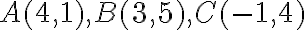 A(4,1), B(3,5), C(-1,4)