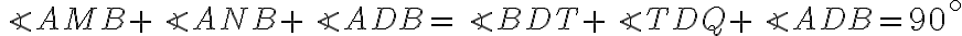 \angle{AMB}+\angle{ANB}+\angle{ADB}=\angle{BDT}+\angle{TDQ}+\angle{ADB}=90^\circ